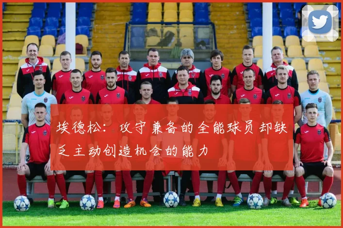 埃德松：攻守兼备的全能球员却缺乏主动创造机会的能力